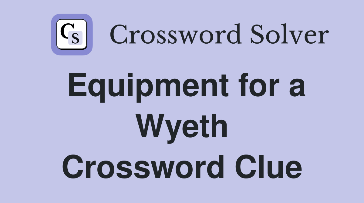 Equipment for a Wyeth Crossword Clue