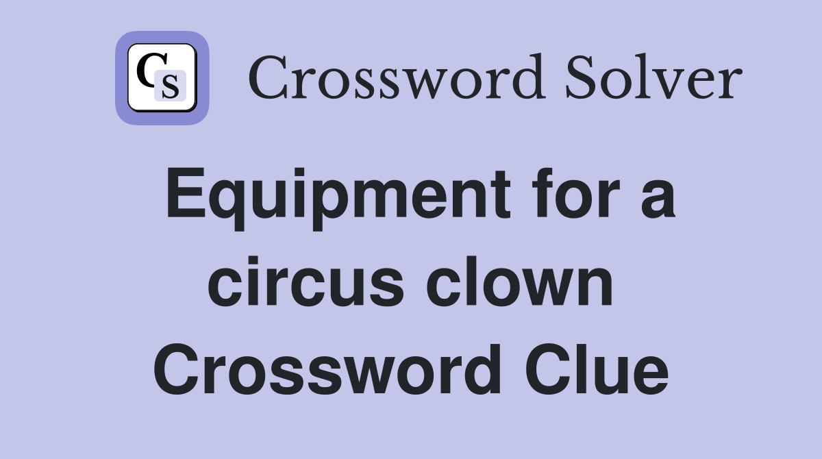 Equipment for a circus clown Crossword Clue