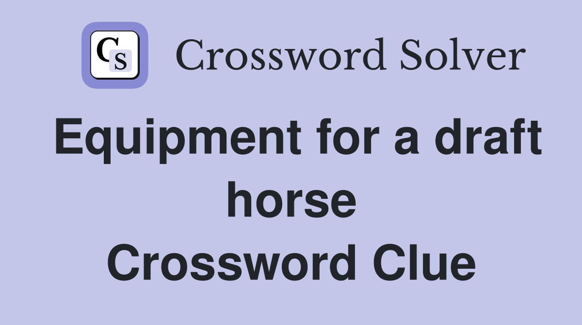 Equipment for a draft horse Crossword Clue