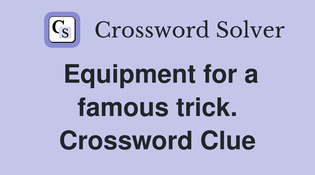 Equipment for a famous trick. Crossword Clue