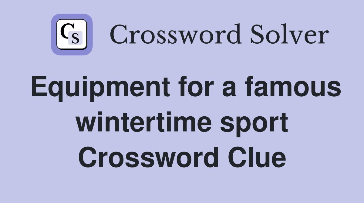 Equipment for a famous wintertime sport Crossword Clue