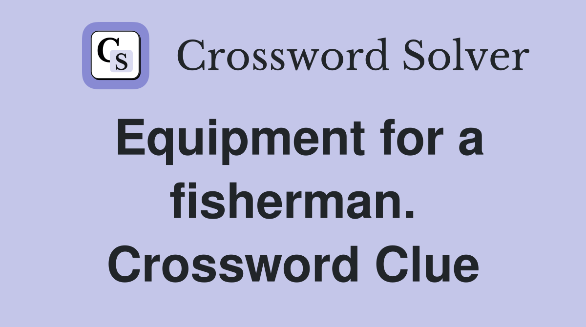 Equipment for a fisherman. Crossword Clue
