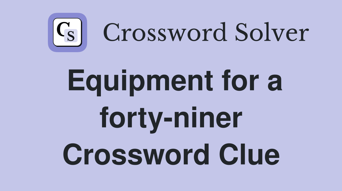 Equipment for a forty-niner Crossword Clue