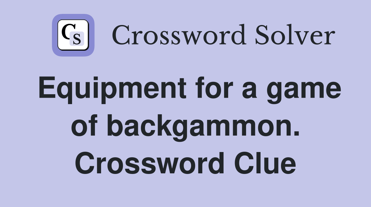 Equipment for a game of backgammon. Crossword Clue
