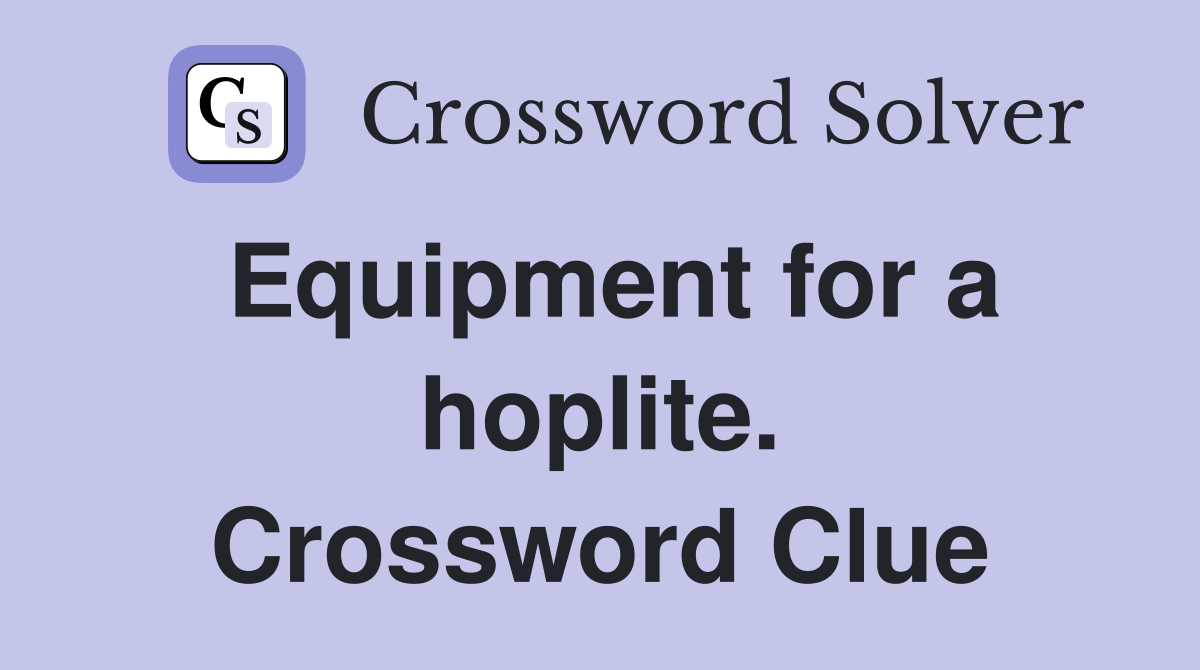 Equipment for a hoplite. Crossword Clue