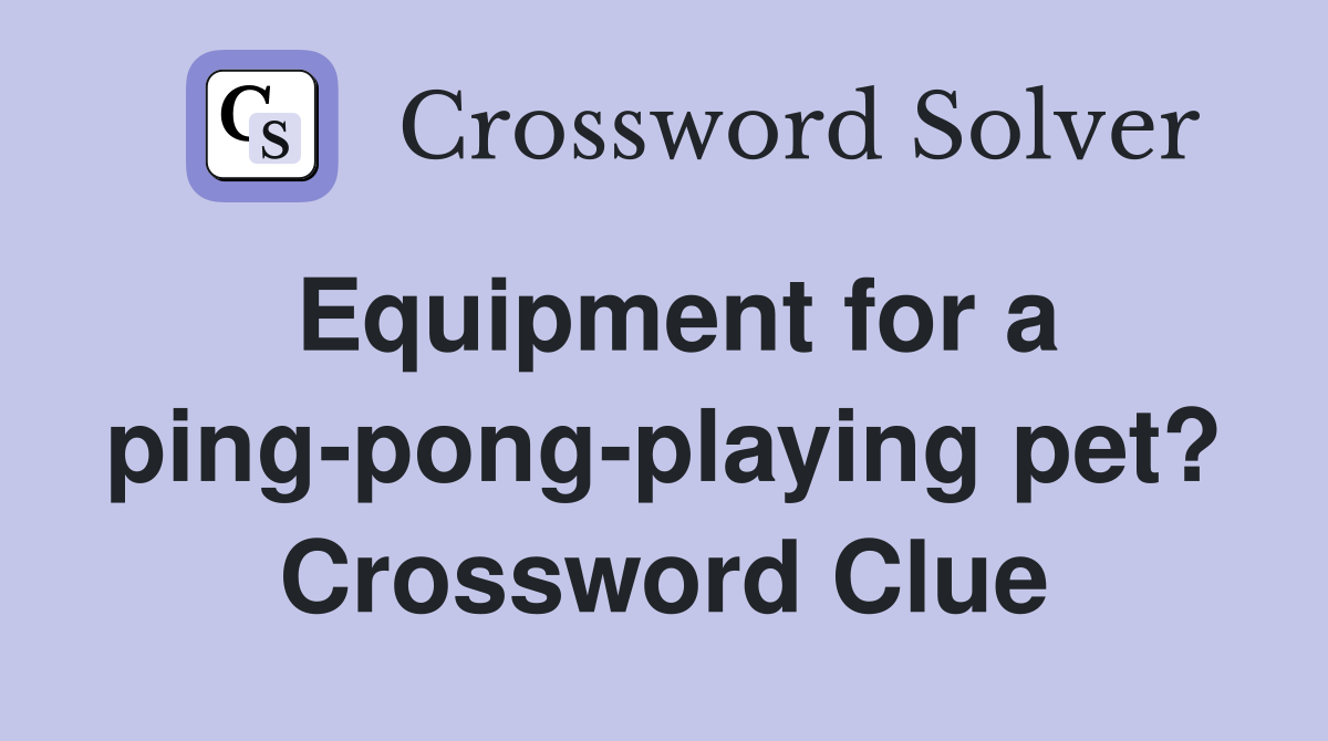 Equipment for a ping-pong-playing pet? Crossword Clue