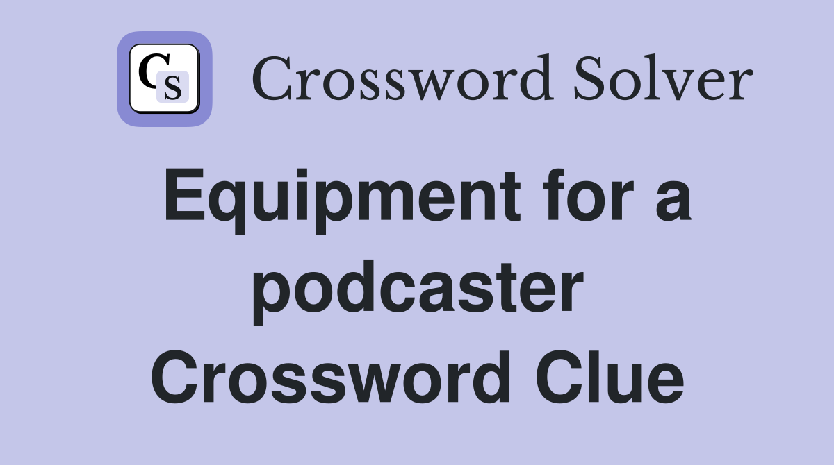 Equipment for a podcaster Crossword Clue