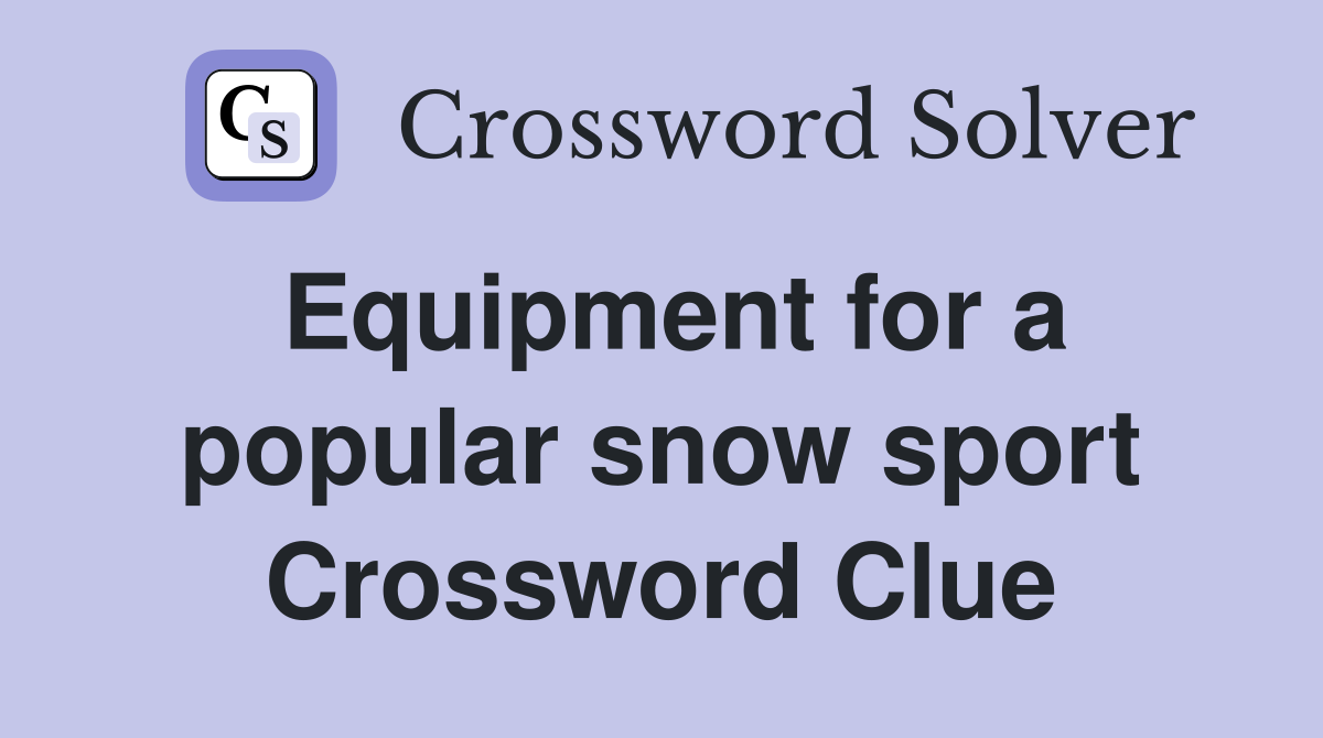 Equipment for a popular snow sport Crossword Clue