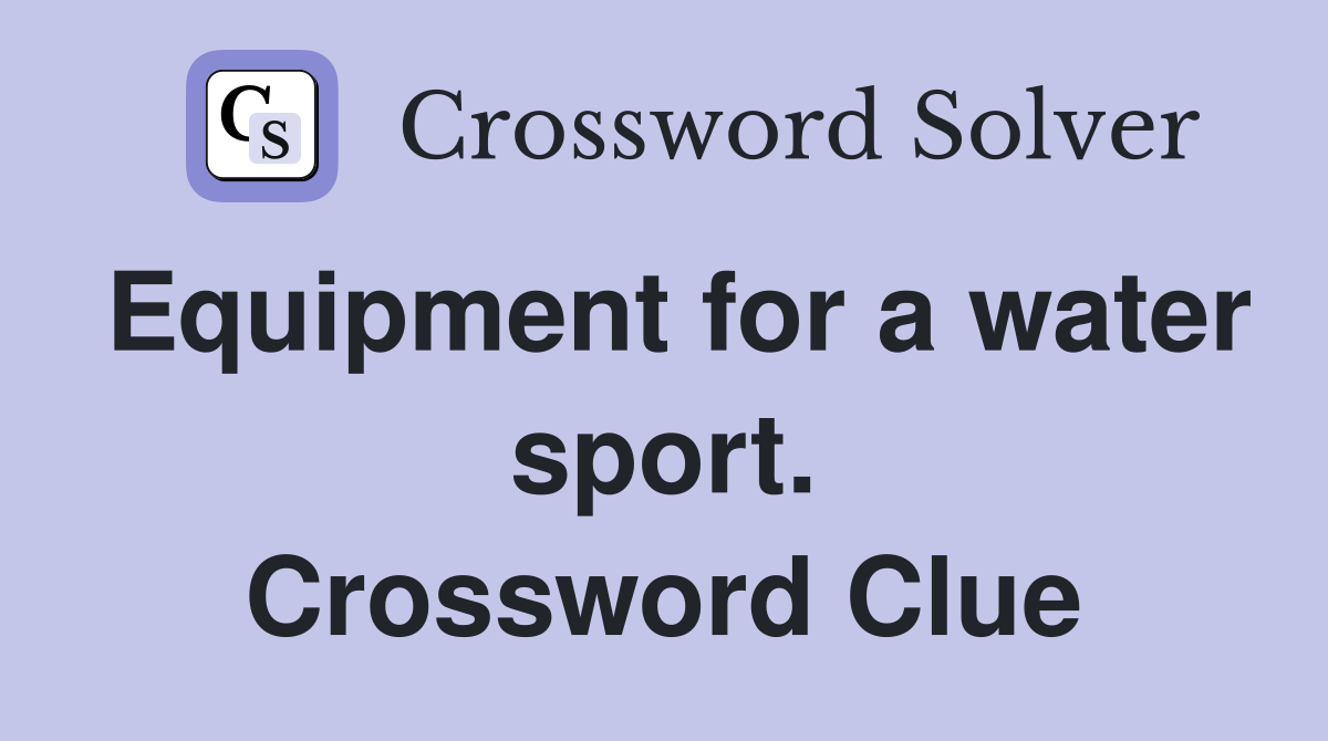 Equipment for a water sport. Crossword Clue