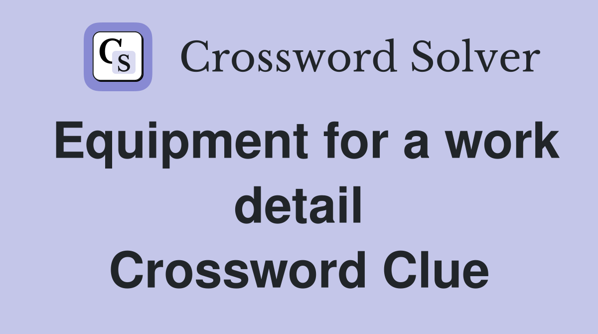 Equipment for a work detail Crossword Clue