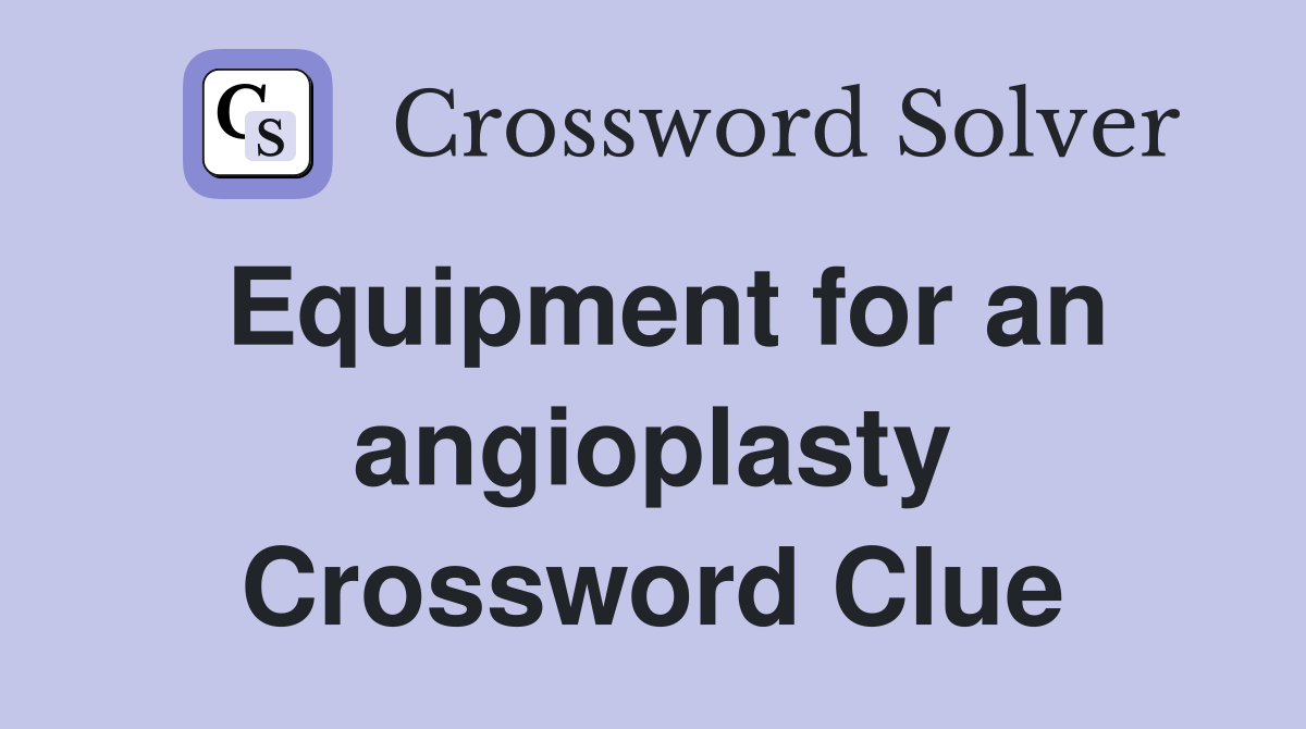 Equipment for an angioplasty Crossword Clue