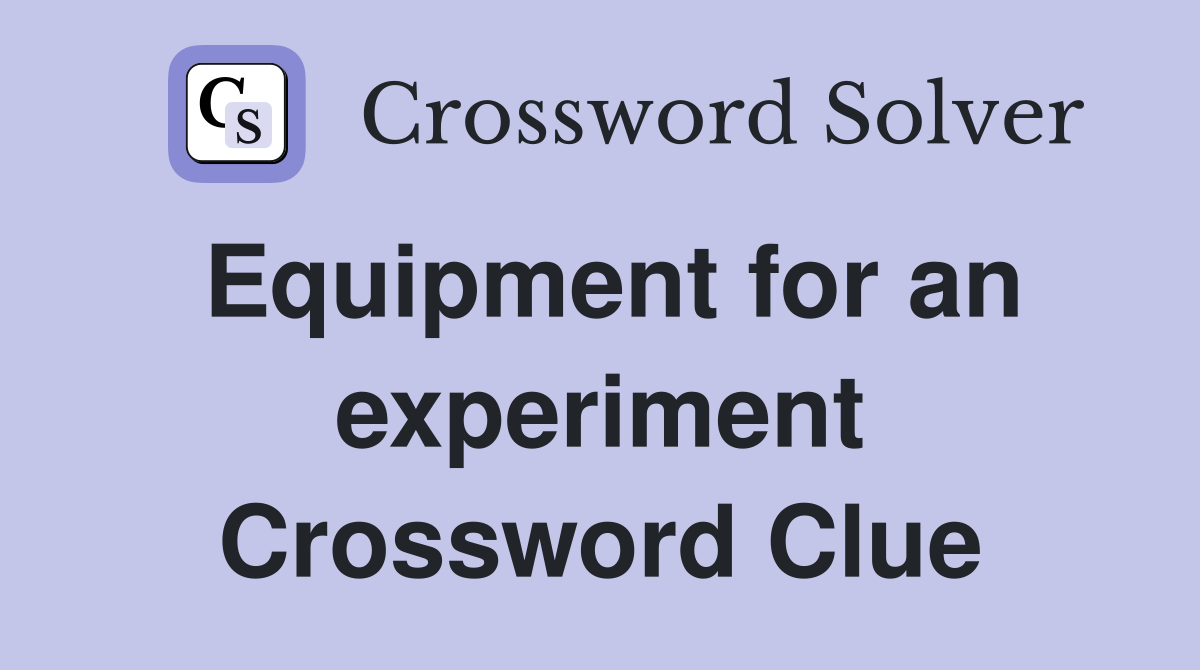 Equipment for an experiment Crossword Clue