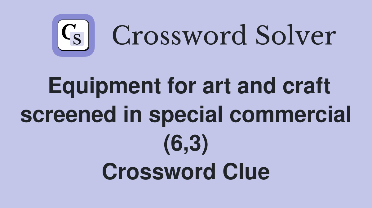 Equipment for art and craft screened in special commercial (6,3) Crossword Clue