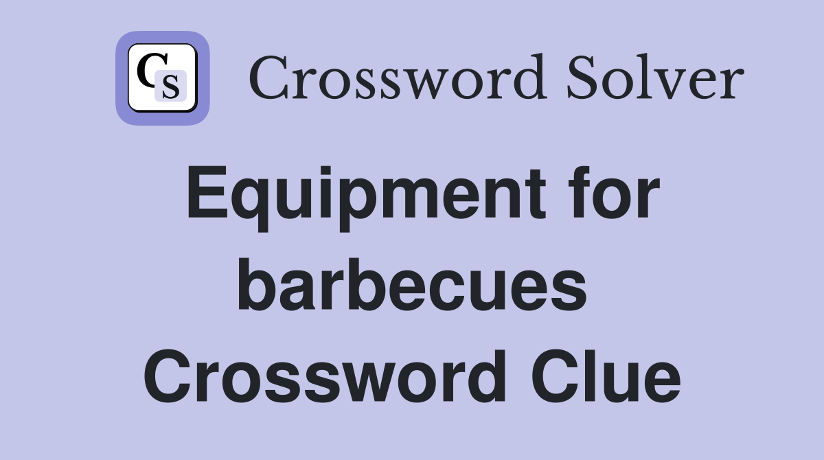 Equipment for barbecues Crossword Clue