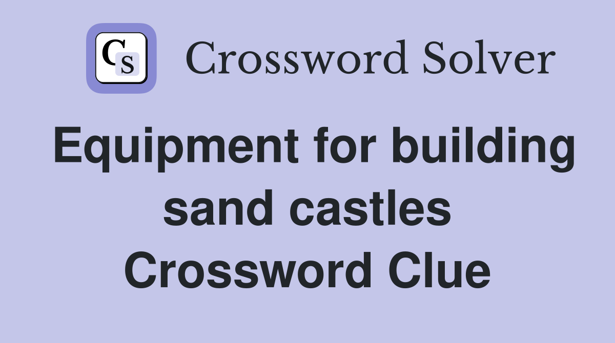 Equipment for building sand castles Crossword Clue