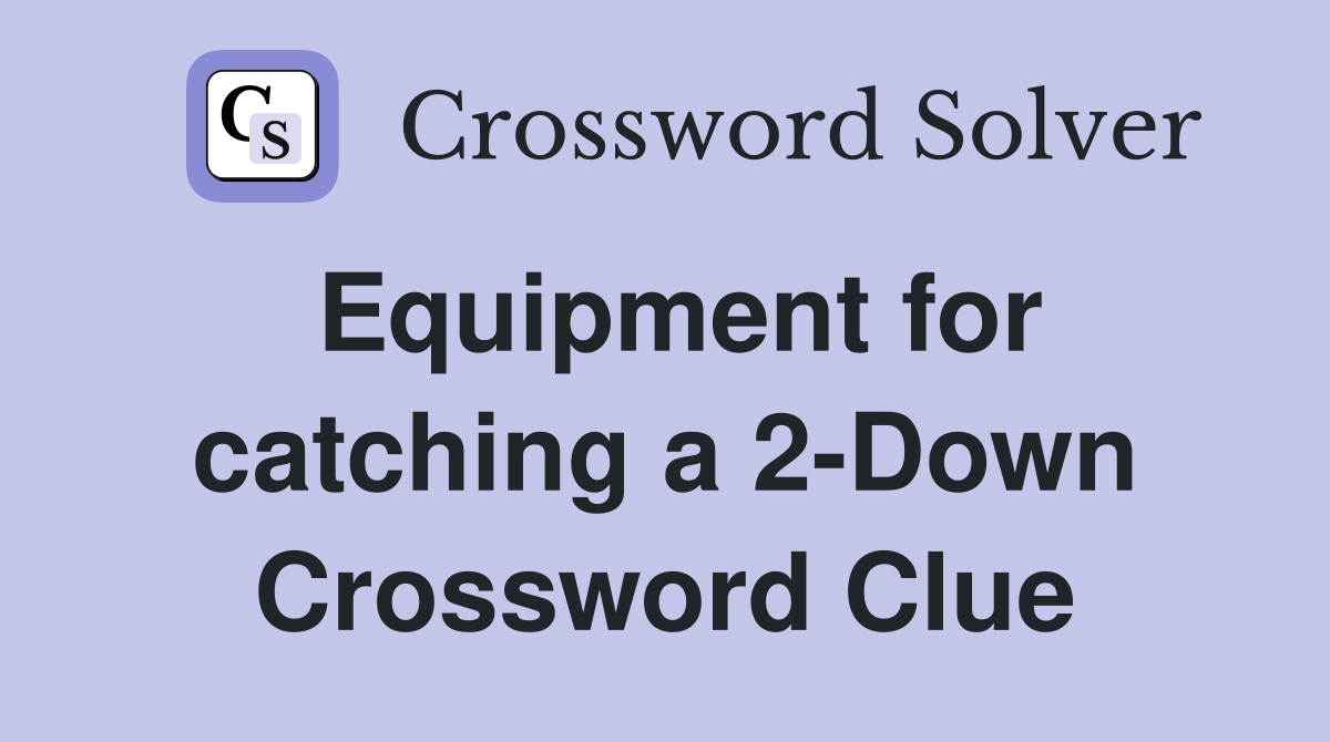 Equipment for catching a 2-Down Crossword Clue