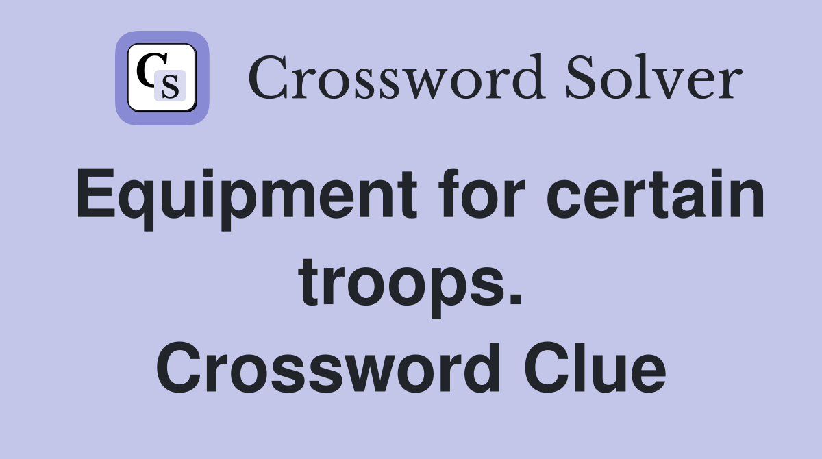 Equipment for certain troops. Crossword Clue