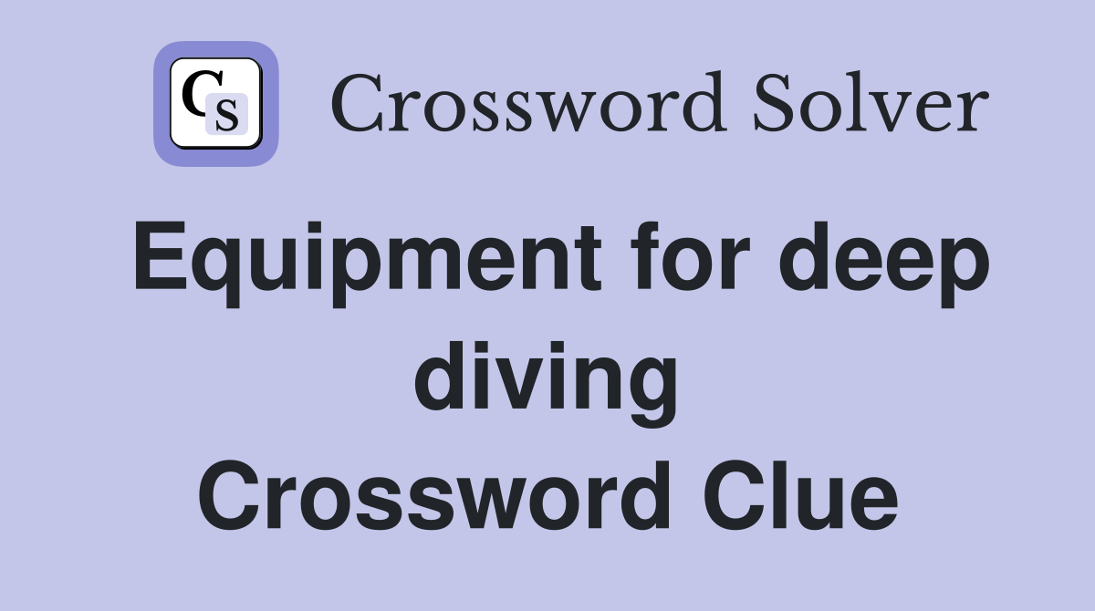 Equipment for deep diving Crossword Clue