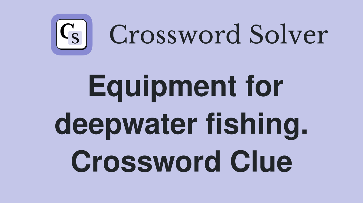 Equipment for deepwater fishing. Crossword Clue