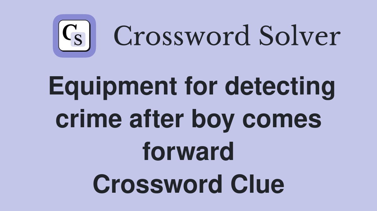 Equipment for detecting crime after boy comes forward Crossword Clue