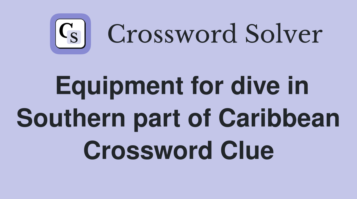 Equipment for dive in Southern part of Caribbean Crossword Clue