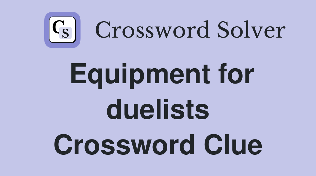 Equipment for duelists Crossword Clue