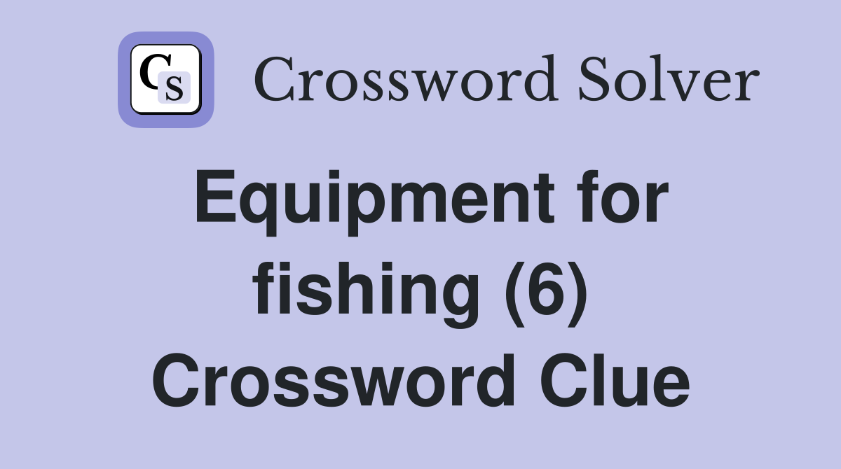 Equipment for fishing (6) Crossword Clue