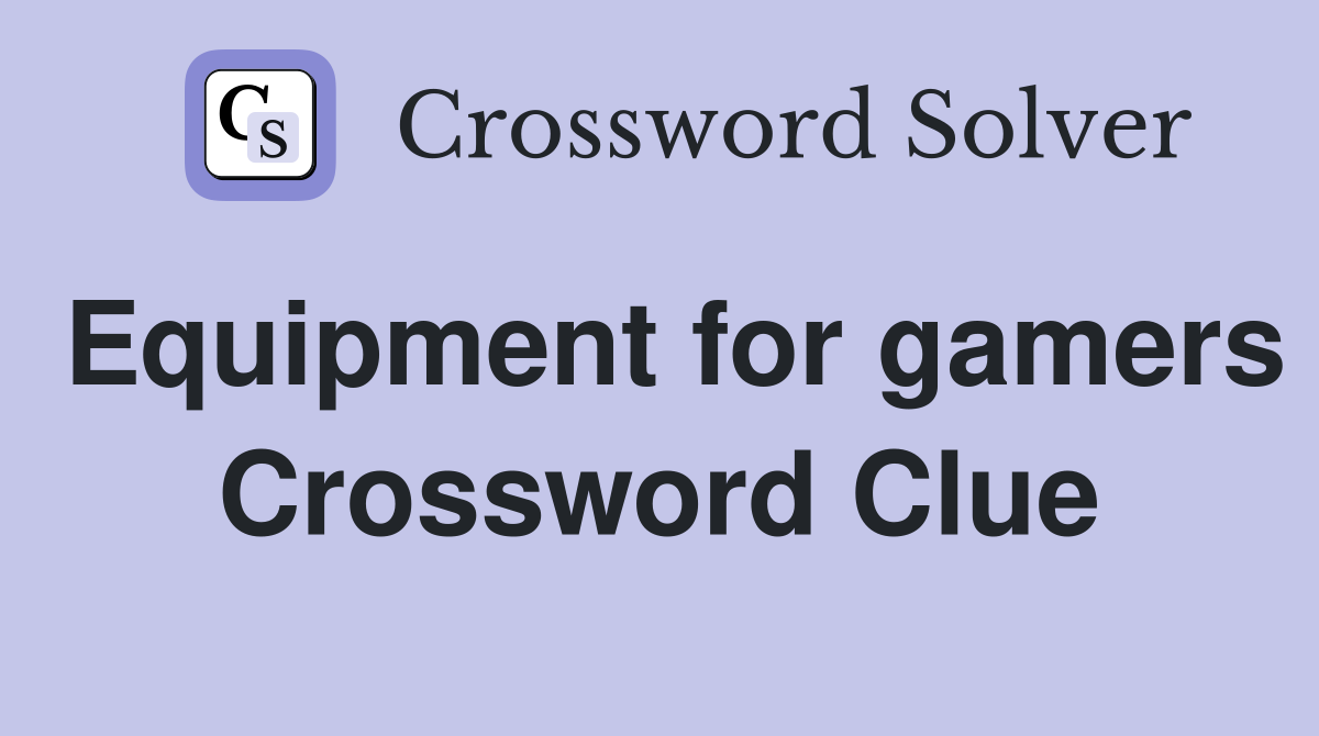 Equipment for gamers Crossword Clue