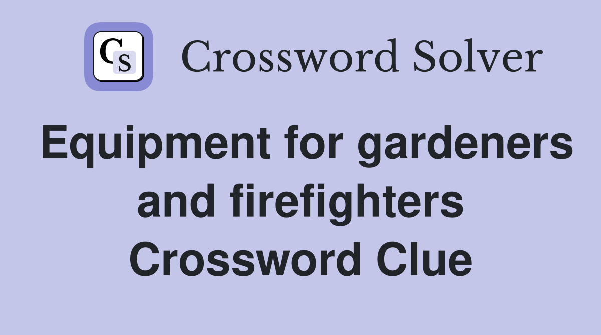Equipment for gardeners and firefighters Crossword Clue