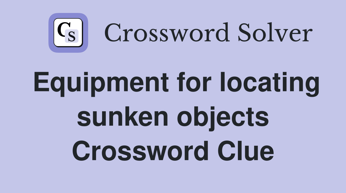 Equipment for locating sunken objects Crossword Clue