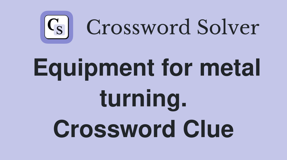 Equipment for metal turning. Crossword Clue