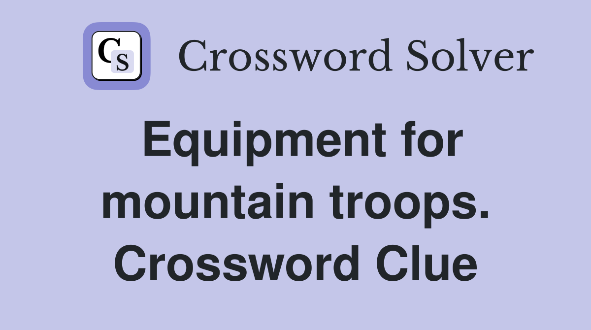 Equipment for mountain troops. Crossword Clue