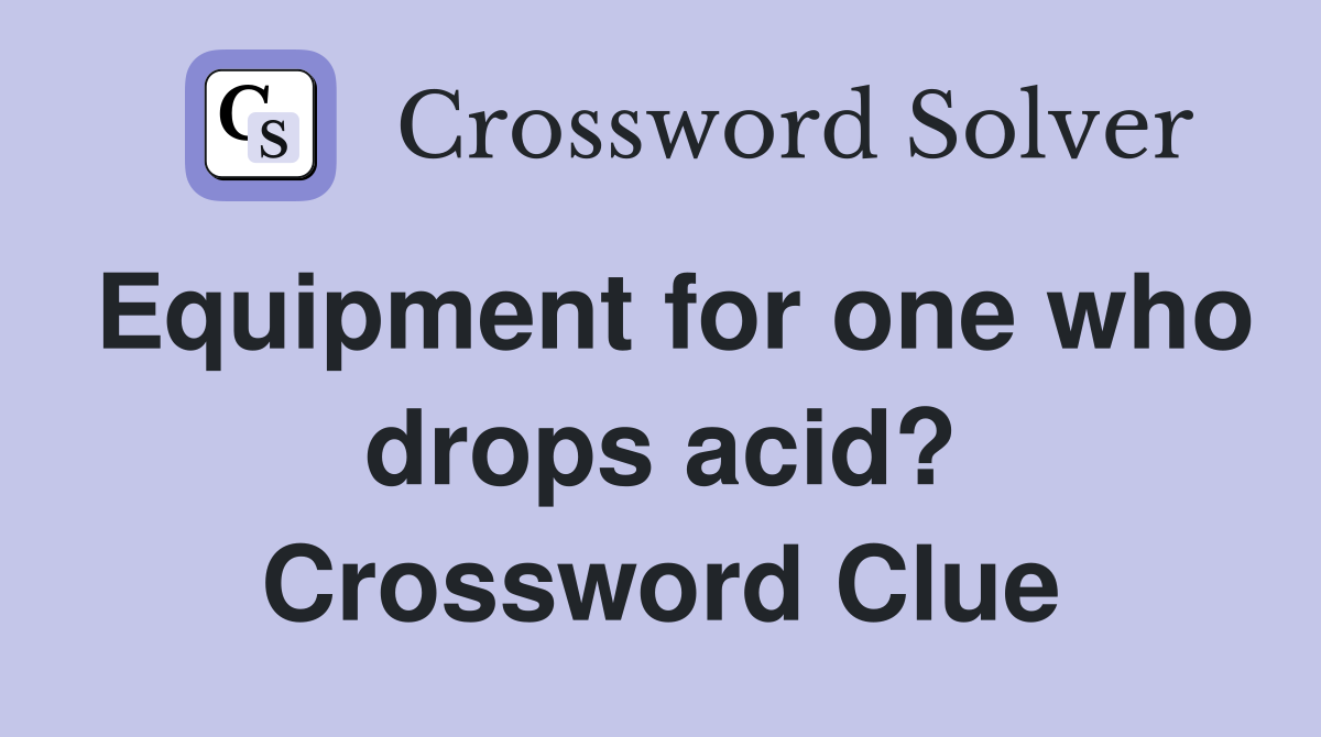 Equipment for one who drops acid? Crossword Clue