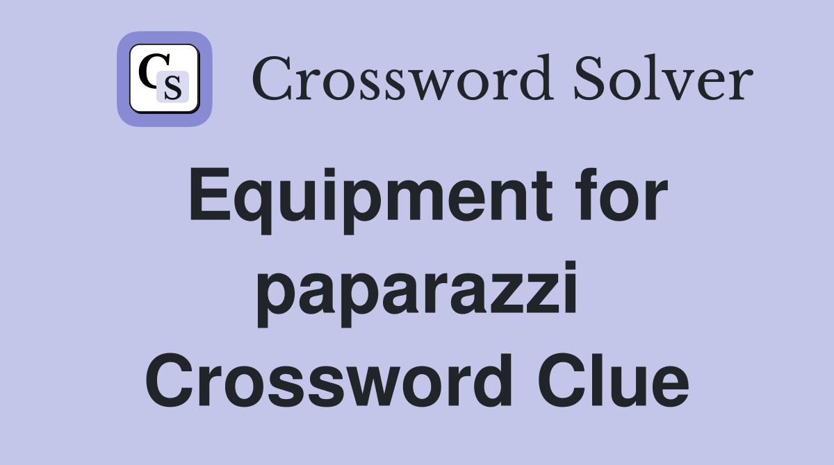 Equipment for paparazzi Crossword Clue