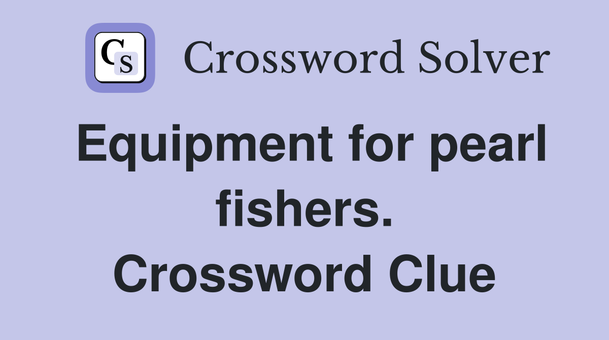 Equipment for pearl fishers. Crossword Clue