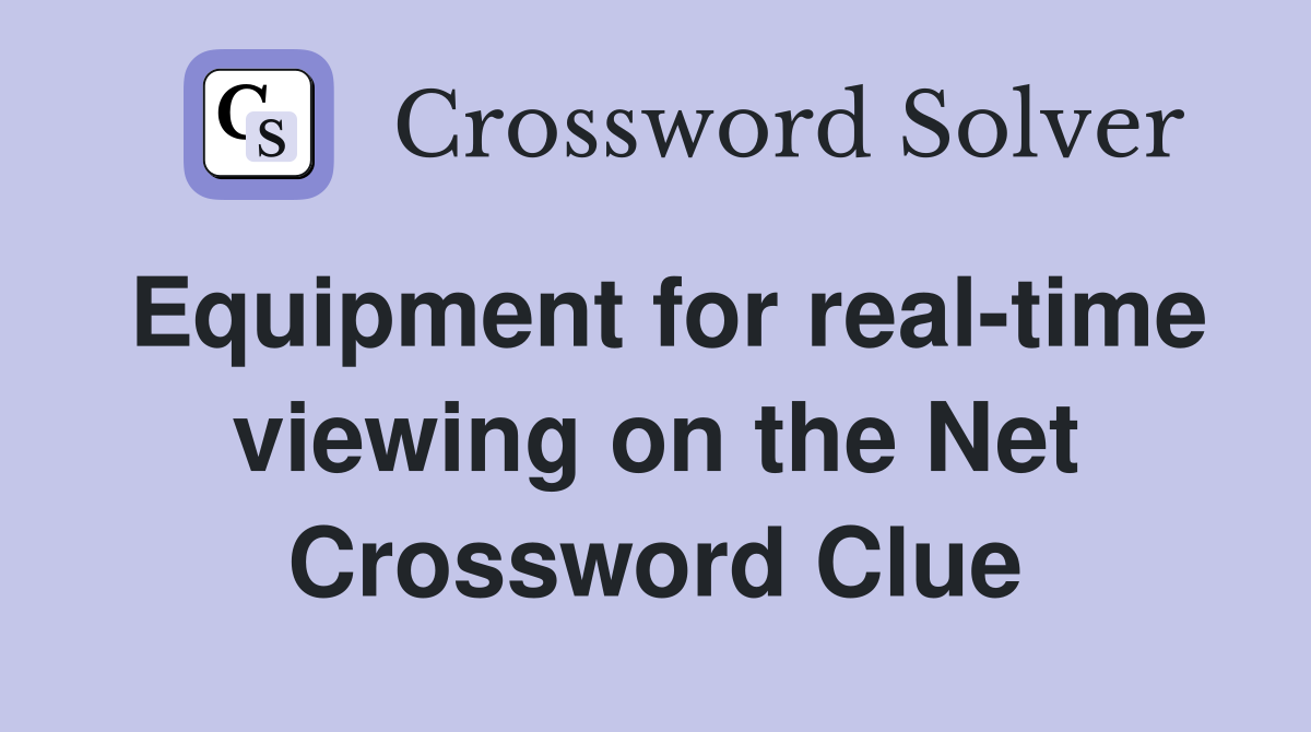 Equipment for real-time viewing on the Net Crossword Clue
