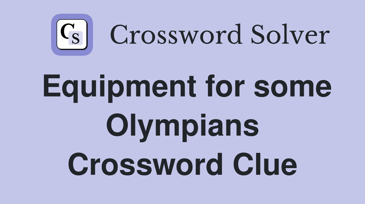 Equipment for some Olympians Crossword Clue