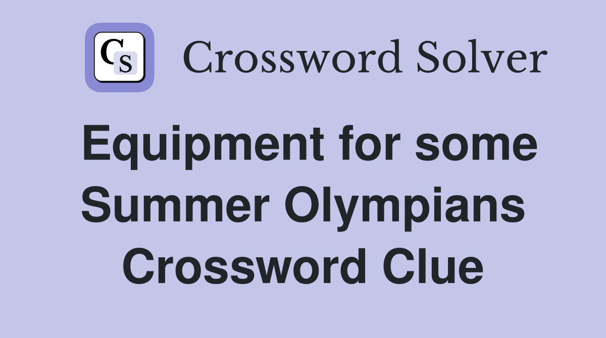 Equipment for some Summer Olympians Crossword Clue