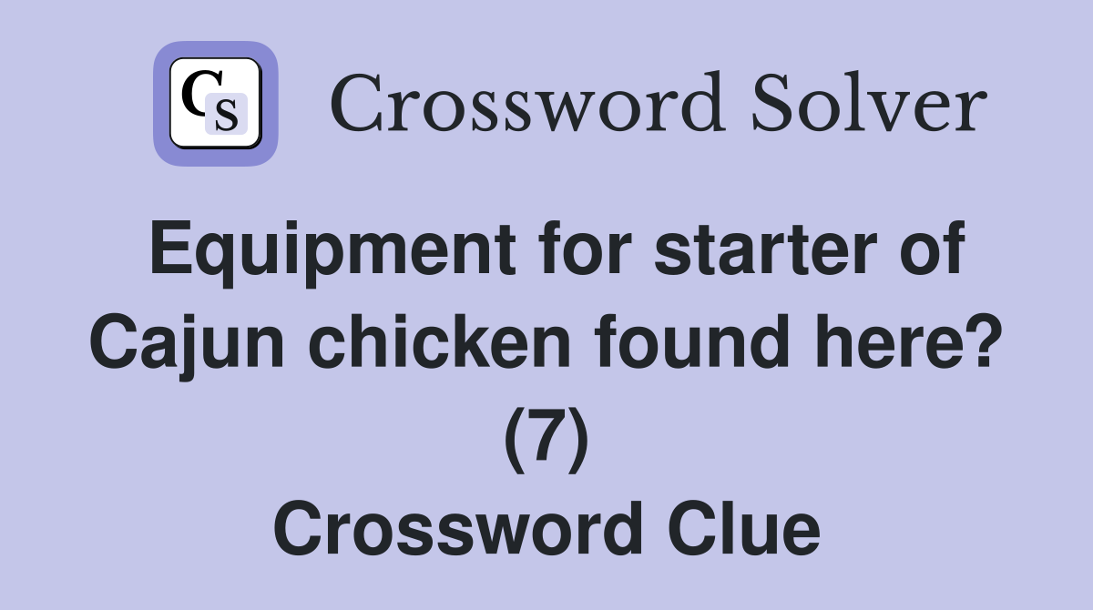 Equipment for starter of Cajun chicken found here? (7) Crossword Clue