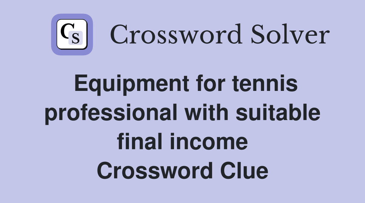 Equipment for tennis professional with suitable final income Crossword Clue