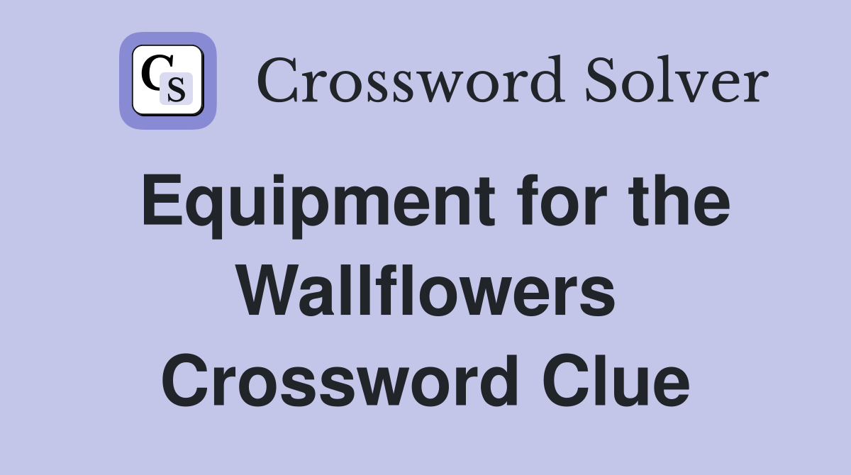 Equipment for the Wallflowers Crossword Clue
