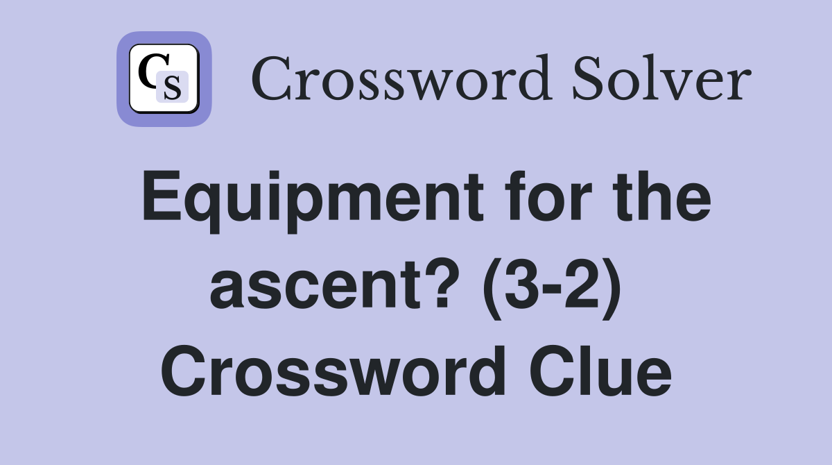Equipment for the ascent? (3-2) Crossword Clue