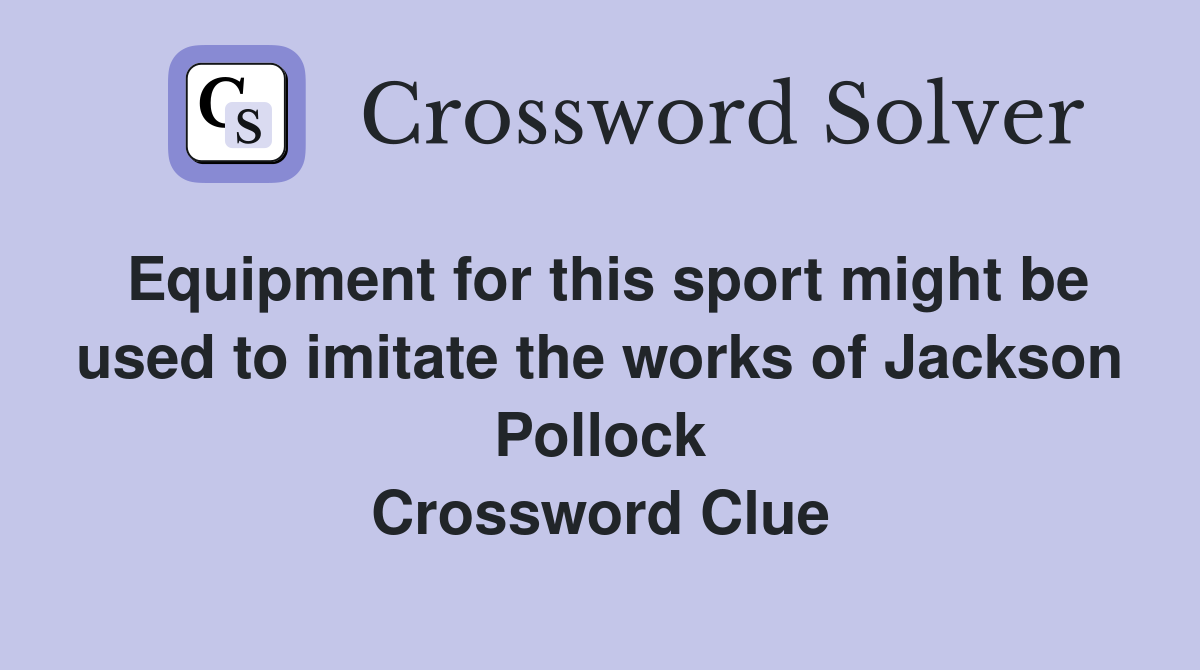 Equipment for this sport might be used to imitate the works of Jackson Pollock Crossword Clue