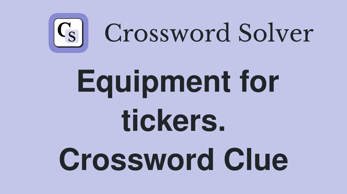 Equipment for tickers. Crossword Clue