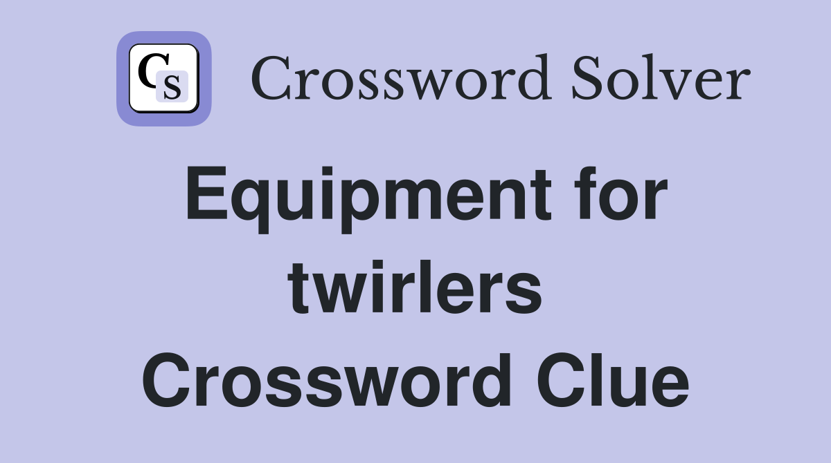 Equipment for twirlers Crossword Clue