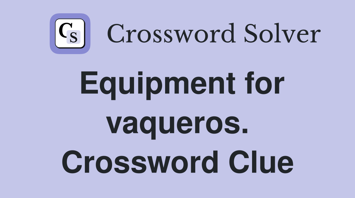 Equipment for vaqueros. Crossword Clue