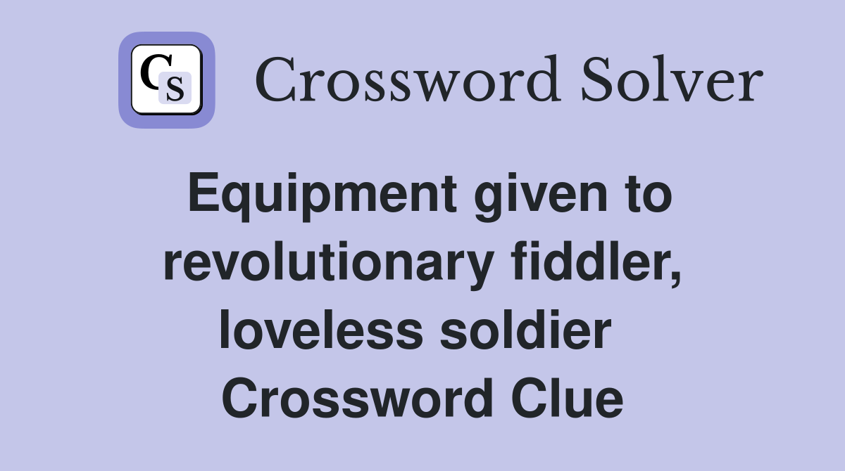 Equipment given to revolutionary fiddler, loveless soldier  Crossword Clue