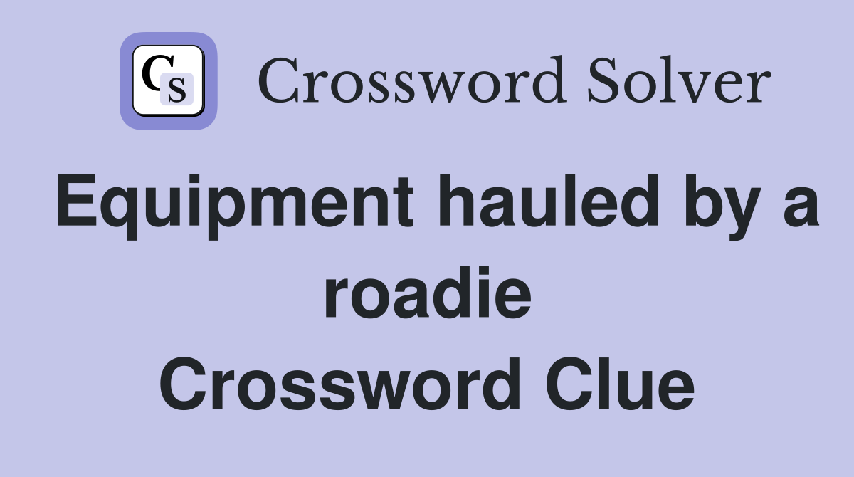 Equipment hauled by a roadie Crossword Clue