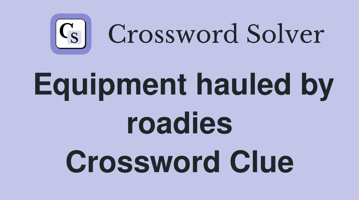 Equipment hauled by roadies Crossword Clue