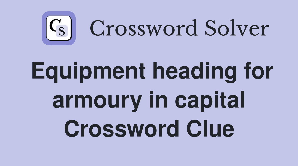 Equipment heading for armoury in capital Crossword Clue